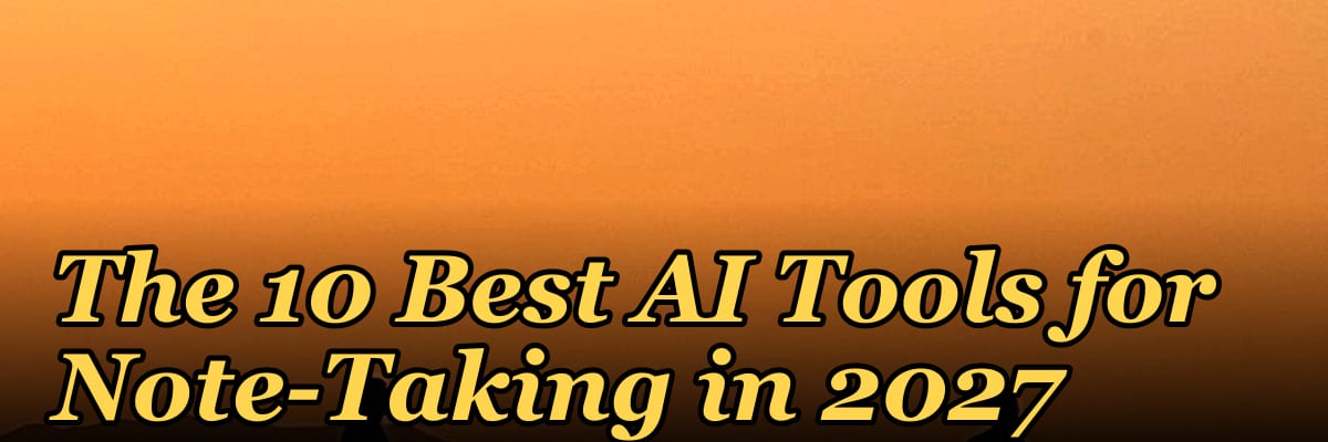 The 10 Best AI Tools for Note-Taking in 2027