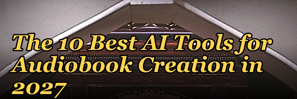 The 10 Best AI Tools for Audiobook Creation in 2027