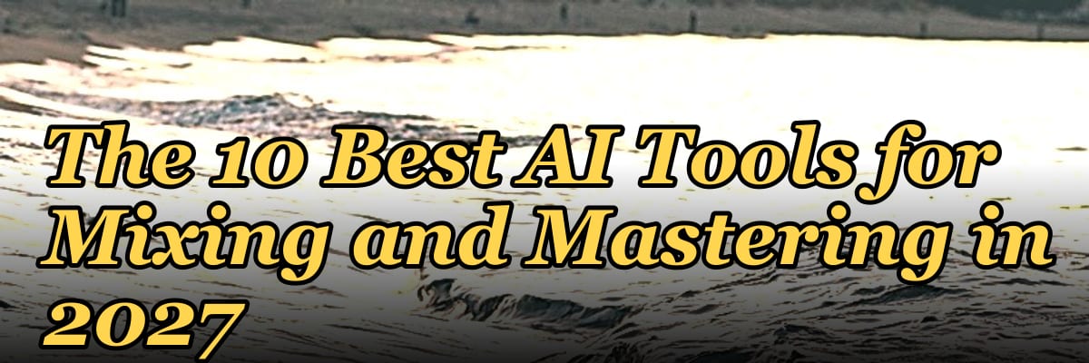 The 10 Best AI Tools for Mixing and Mastering in 2027
