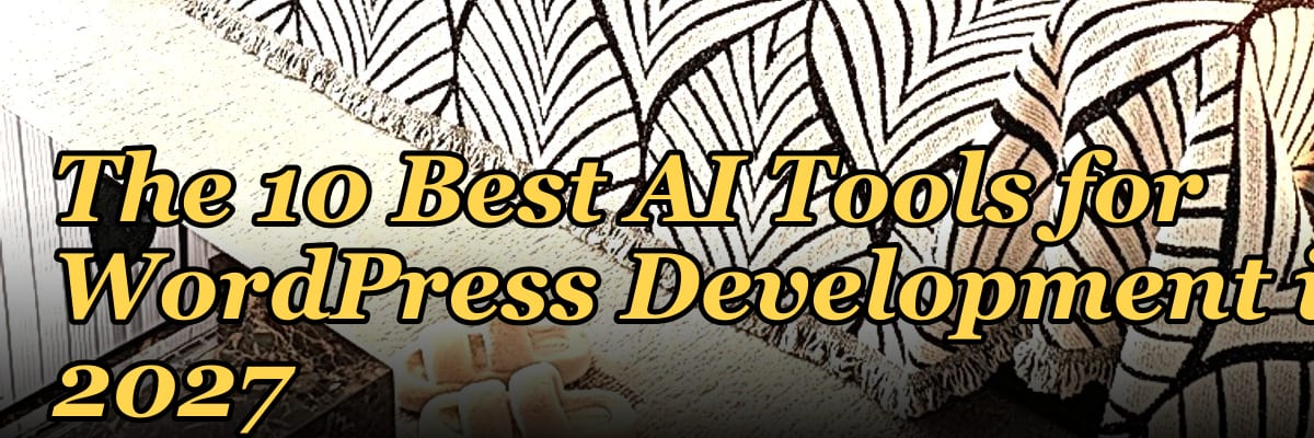 The 10 Best AI Tools for WordPress Development in 2027
