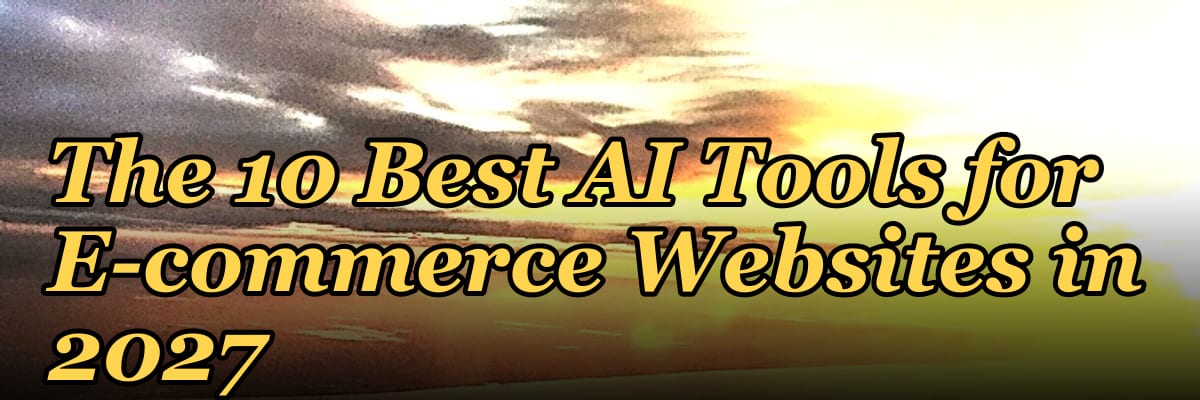 The 10 Best AI Tools for E-commerce Websites in 2027