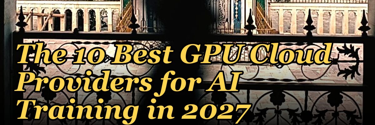 The 10 Best GPU Cloud Providers for AI Training in 2027