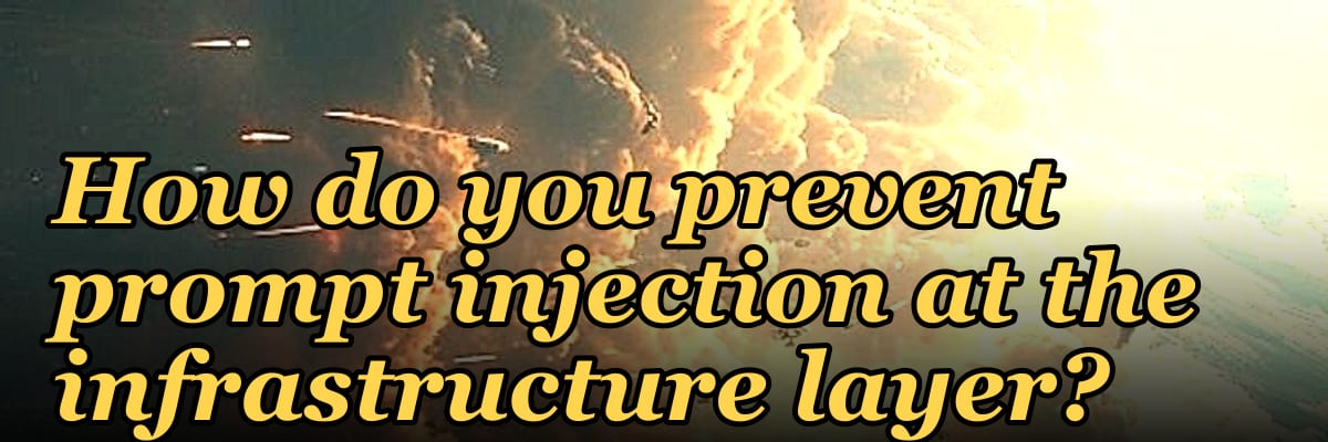 How do you prevent prompt injection at the infrastructure layer?
