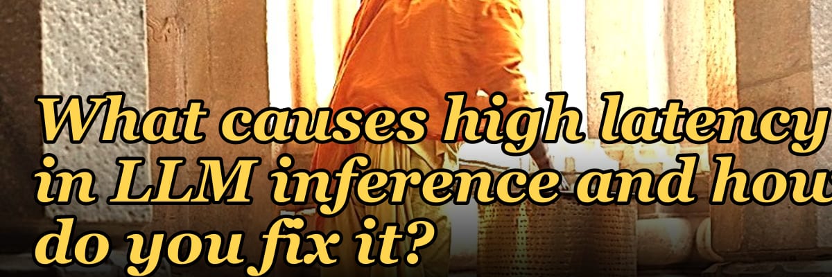 What causes high latency in LLM inference and how do you fix it?
