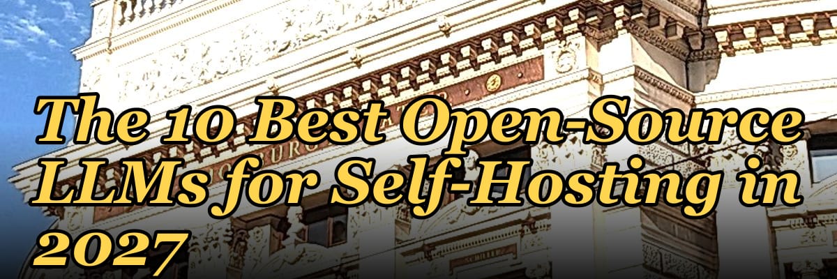 The 10 Best Open-Source LLMs for Self-Hosting in 2027