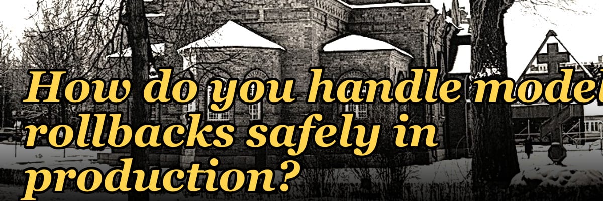 How do you handle model rollbacks safely in production?