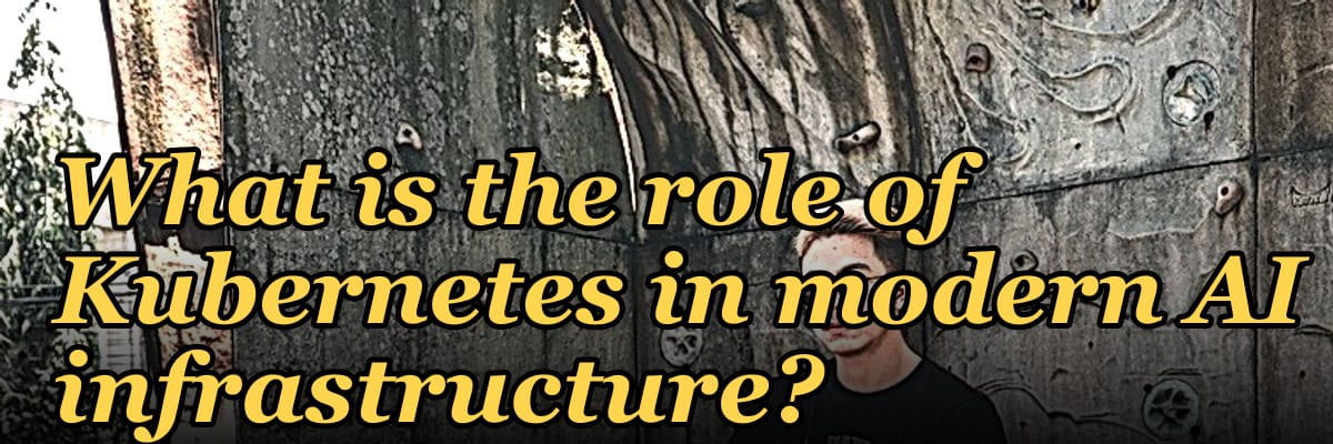 What is the role of Kubernetes in modern AI infrastructure?