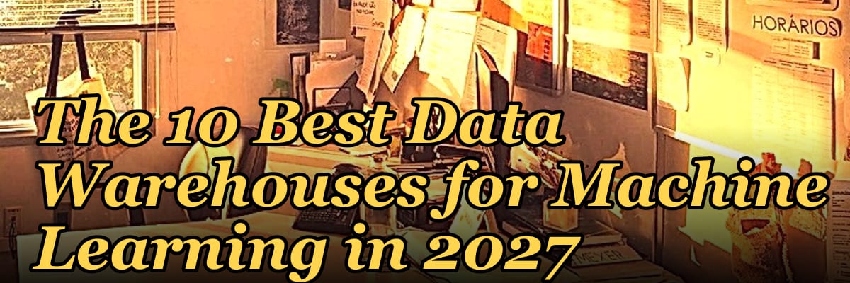 The 10 Best Data Warehouses for Machine Learning in 2027