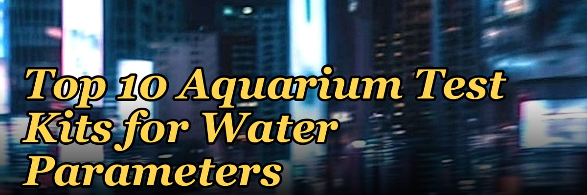 Top 10 Aquarium Test Kits for Water Parameters