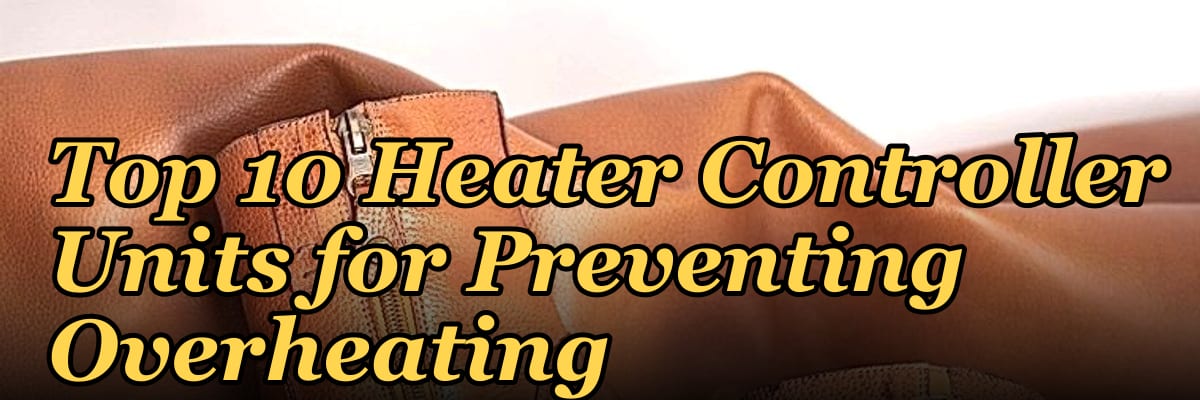 Top 10 Heater Controller Units for Preventing Overheating