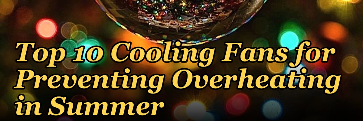 Top 10 Cooling Fans for Preventing Overheating in Summer