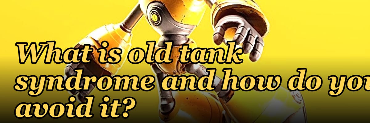 What is old tank syndrome and how do you avoid it?