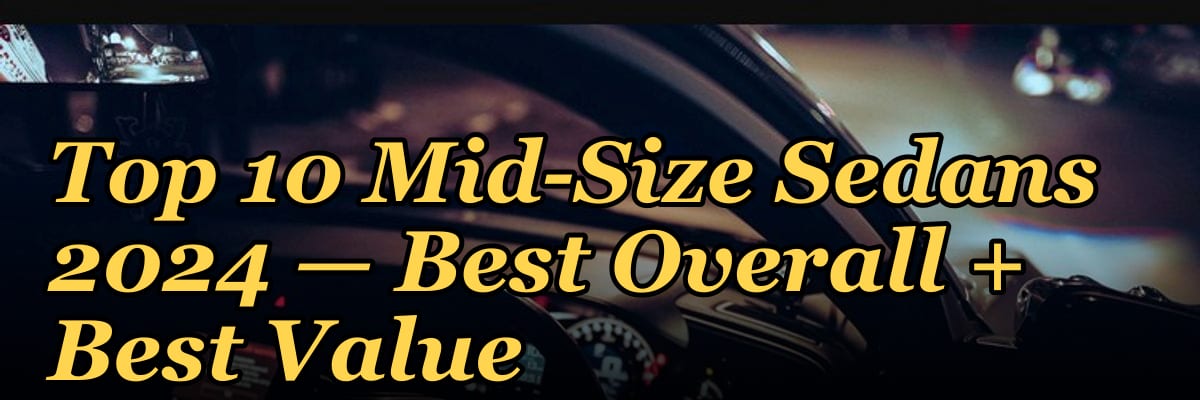 Top 10 Mid-Size Sedans 2024 — Best Overall + Best Value