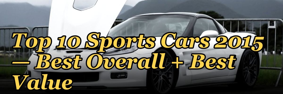 Top 10 Sports Cars 2015 — Best Overall + Best Value