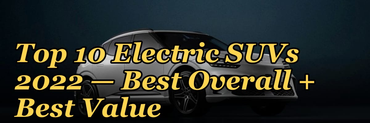 Top 10 Electric SUVs 2022 — Best Overall + Best Value