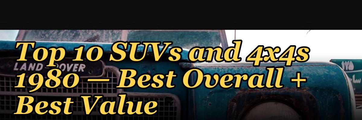 Top 10 SUVs and 4x4s 1980 — Best Overall + Best Value