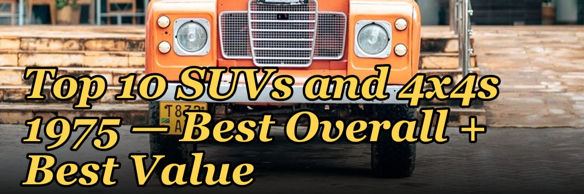 Top 10 SUVs and 4x4s 1975 — Best Overall + Best Value
