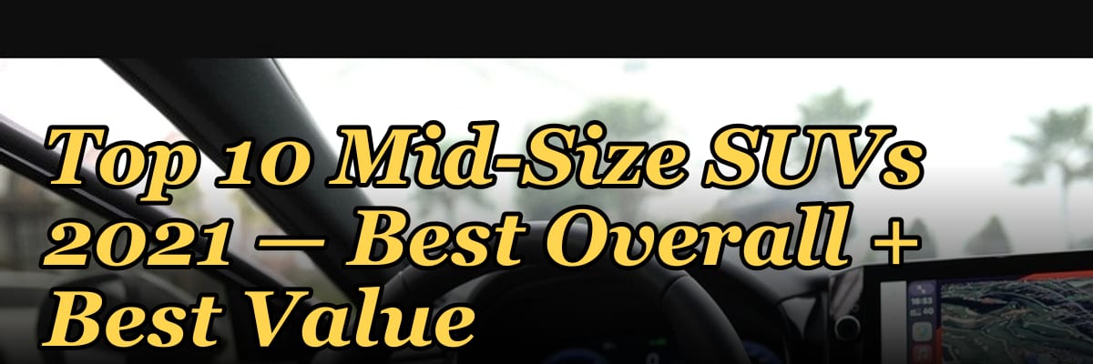 Top 10 Mid-Size SUVs 2021 — Best Overall + Best Value