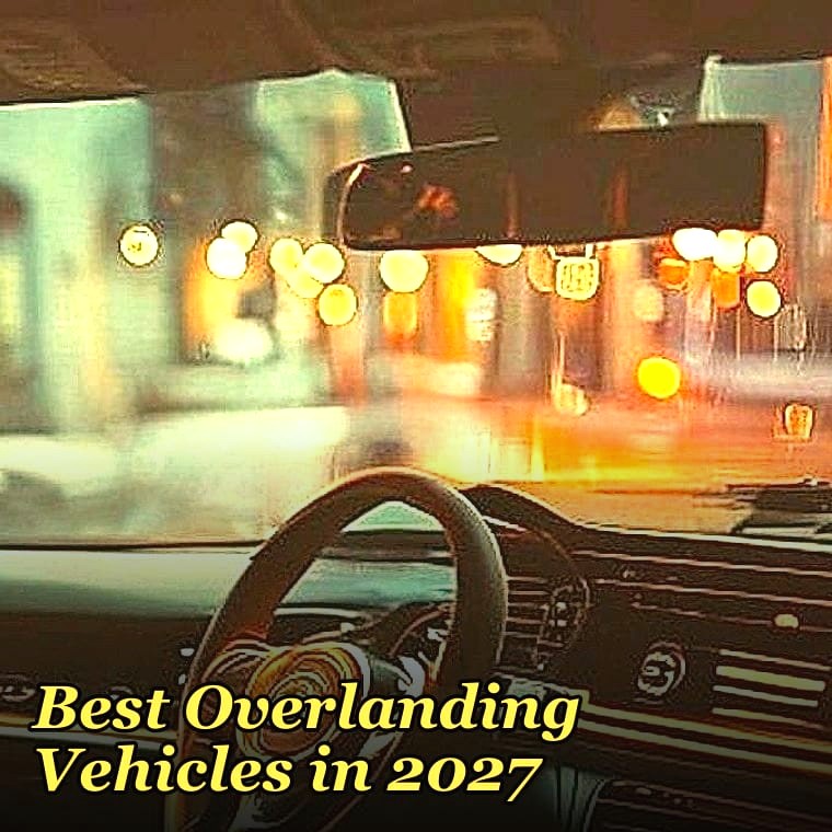 Best Overlanding Vehicles in 2027