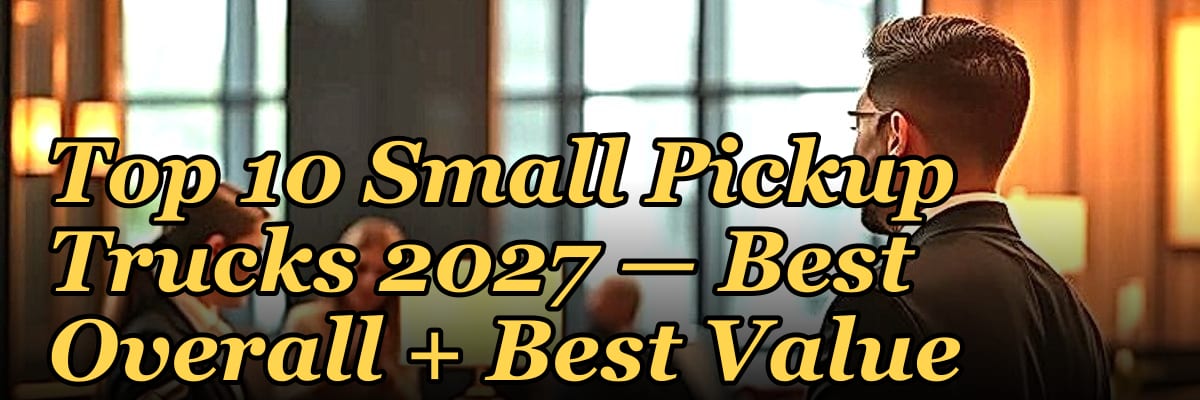 Top 10 Small Pickup Trucks 2027 — Best Overall + Best Value