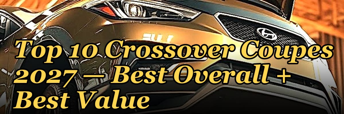 Top 10 Crossover Coupes 2027 — Best Overall + Best Value
