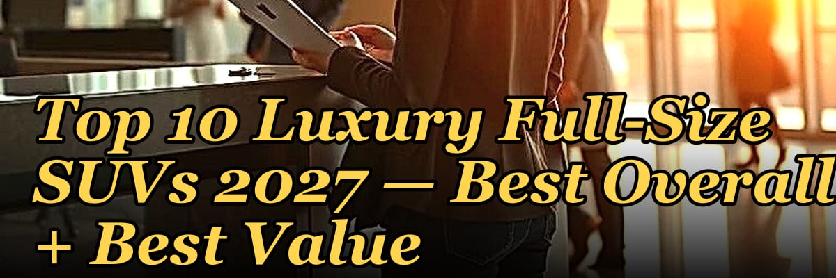 Top 10 Luxury Full-Size SUVs 2027 — Best Overall + Best Value