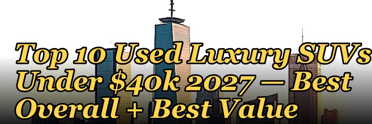 Top 10 Used Luxury SUVs Under $40k 2027 — Best Overall + Best Value