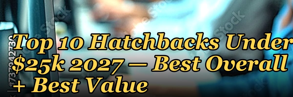 Top 10 Hatchbacks Under $25k 2027 — Best Overall + Best Value