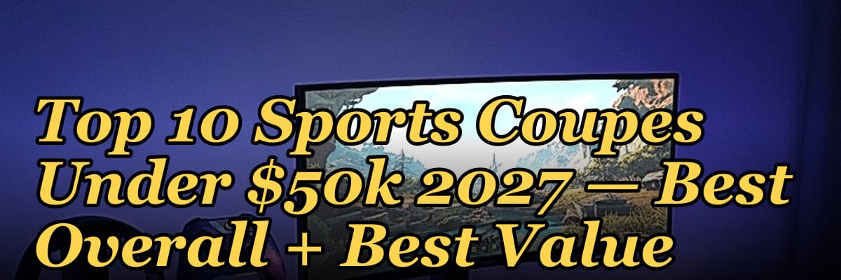Top 10 Sports Coupes Under $50k 2027 — Best Overall + Best Value