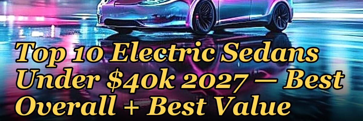 Top 10 Electric Sedans Under $40k 2027 — Best Overall + Best Value
