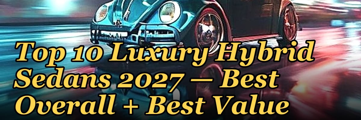 Top 10 Luxury Hybrid Sedans 2027 — Best Overall + Best Value