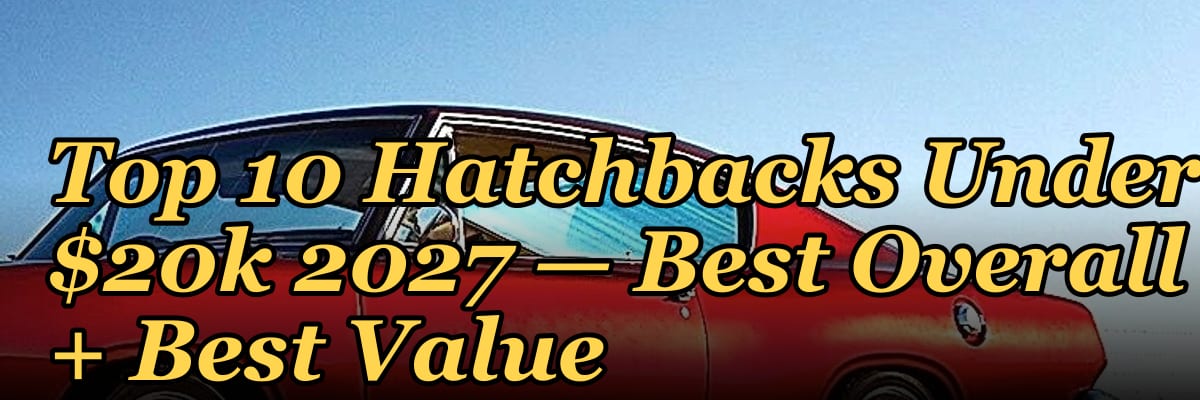 Top 10 Hatchbacks Under $20k 2027 — Best Overall + Best Value