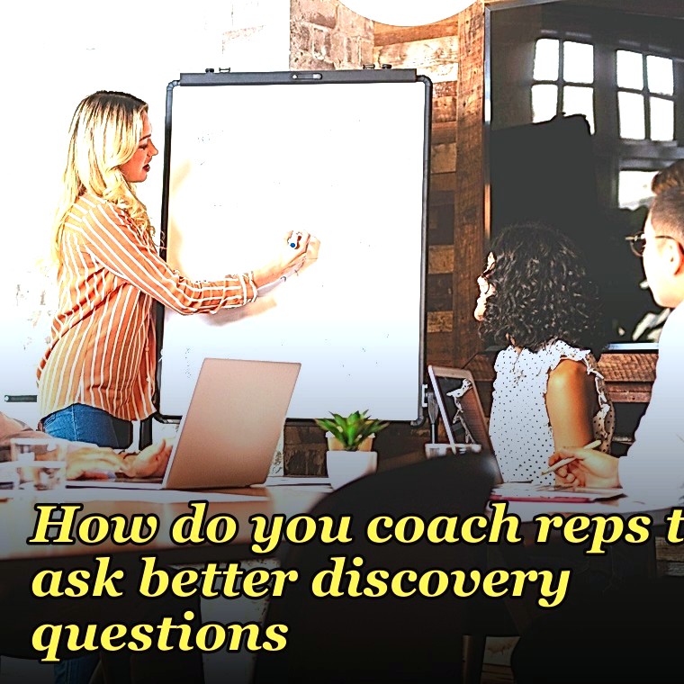 How do you coach reps to ask better discovery questions?