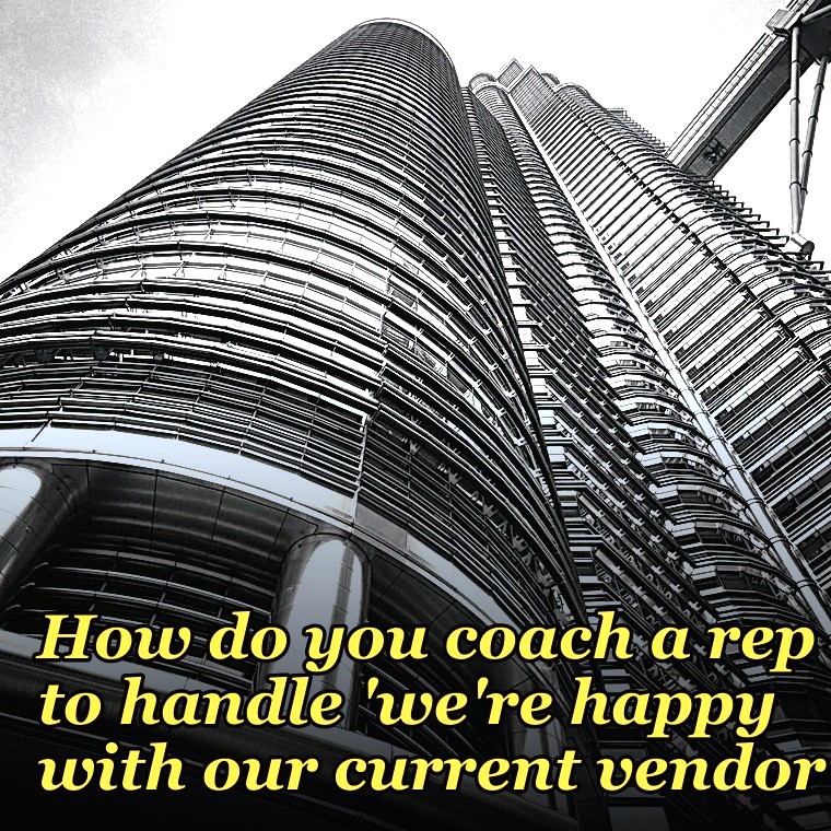 How do you coach a rep to handle 'we're happy with our current vendor'?