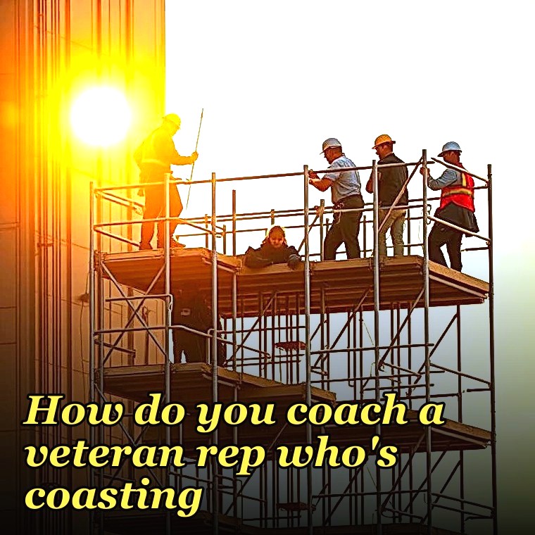How do you coach a veteran rep who's coasting?