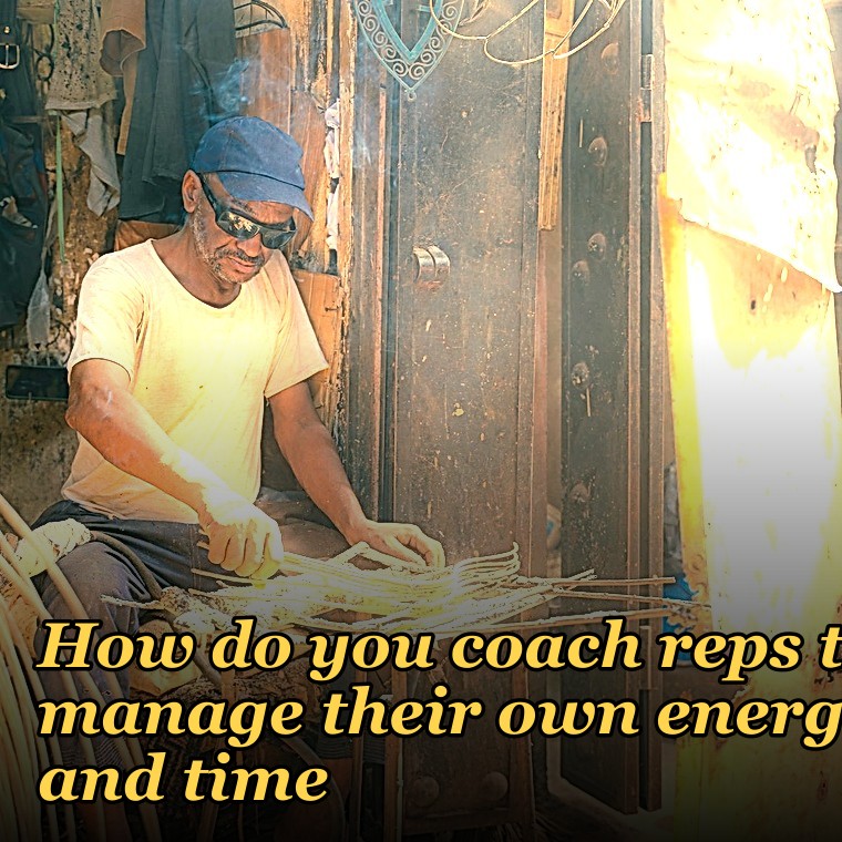 How do you coach reps to manage their own energy and time?