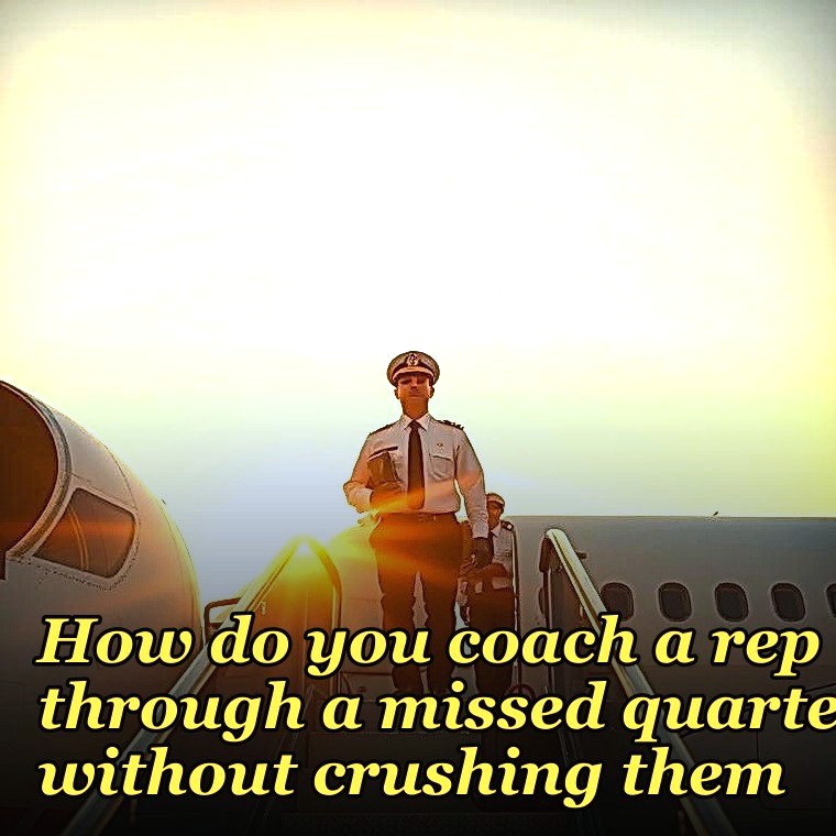 How do you coach a rep through a missed quarter without crushing them?