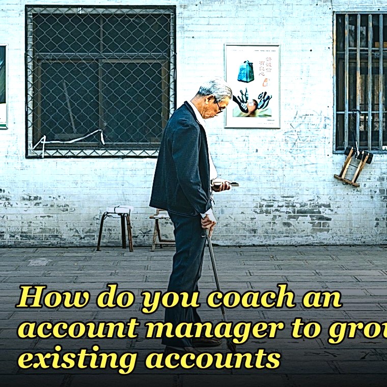How do you coach an account manager to grow existing accounts?