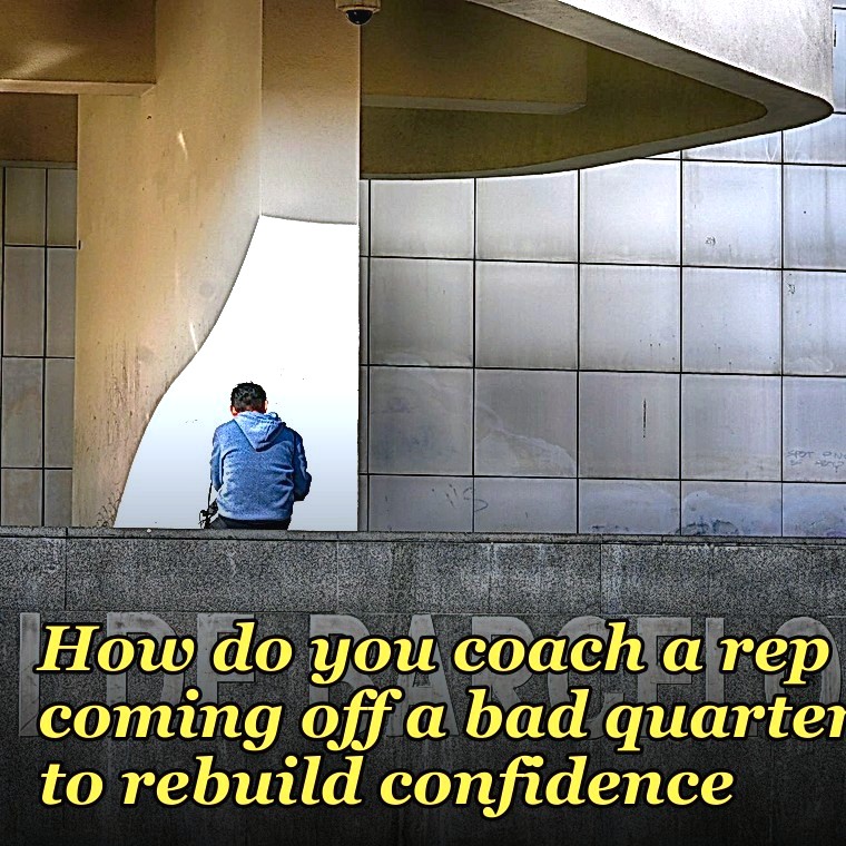 How do you coach a rep coming off a bad quarter to rebuild confidence?