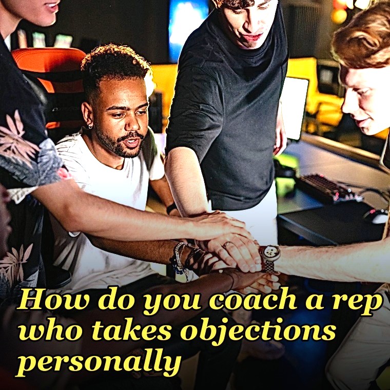 How do you coach a rep who takes objections personally?