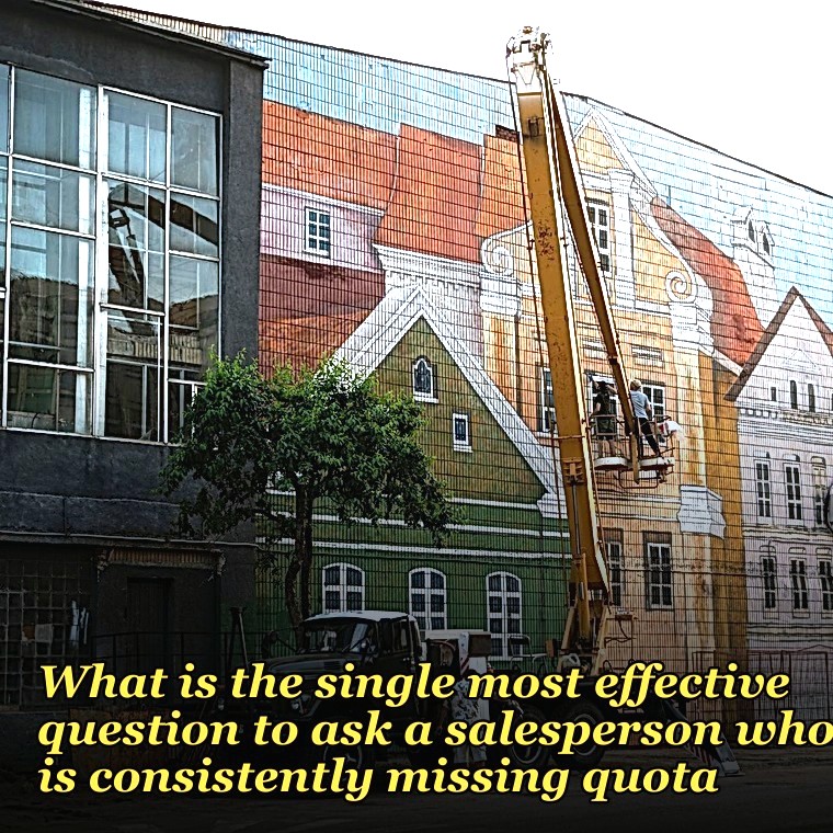 What is the single most effective question to ask a salesperson who is consistently missing quota?