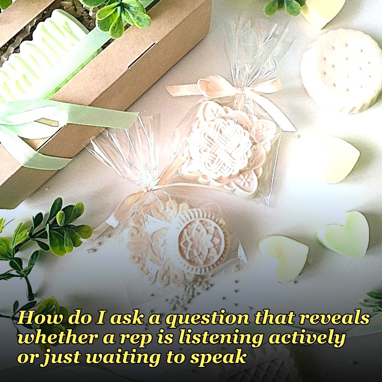 How do I ask a question that reveals whether a rep is listening actively or just waiting to speak?