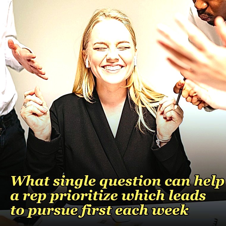 What single question can help a rep prioritize which leads to pursue first each week?