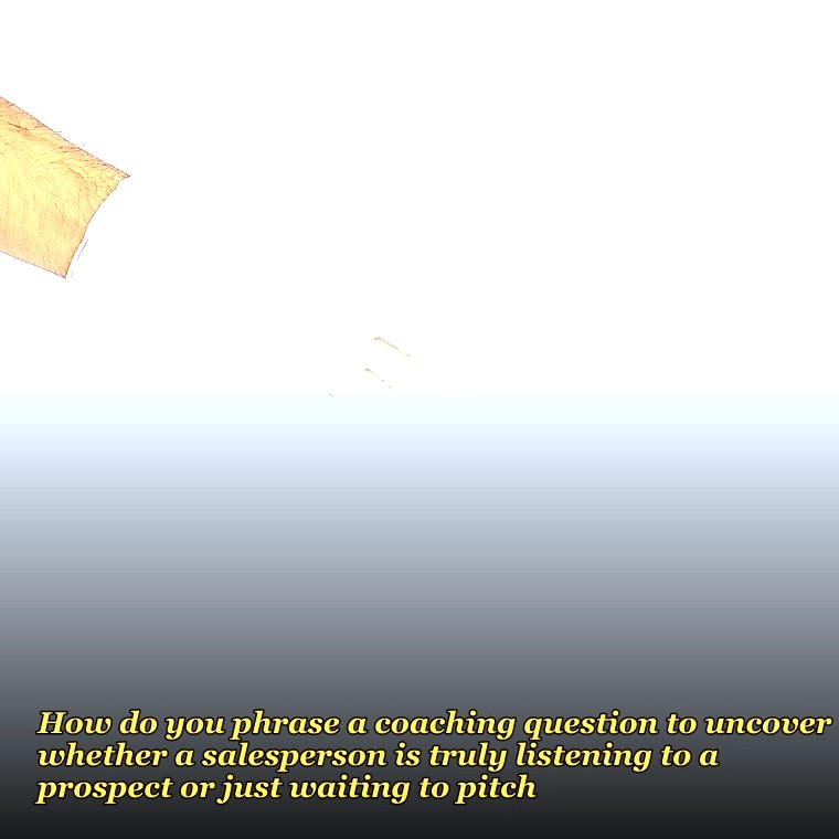 How do you phrase a coaching question to uncover whether a salesperson is truly listening to a prospect or just waiting to pitch?