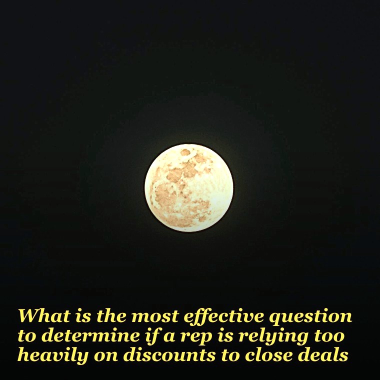 What is the most effective question to determine if a rep is relying too heavily on discounts to close deals?