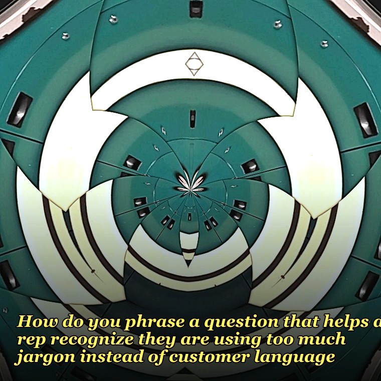 How do you phrase a question that helps a rep recognize they are using too much jargon instead of customer language?