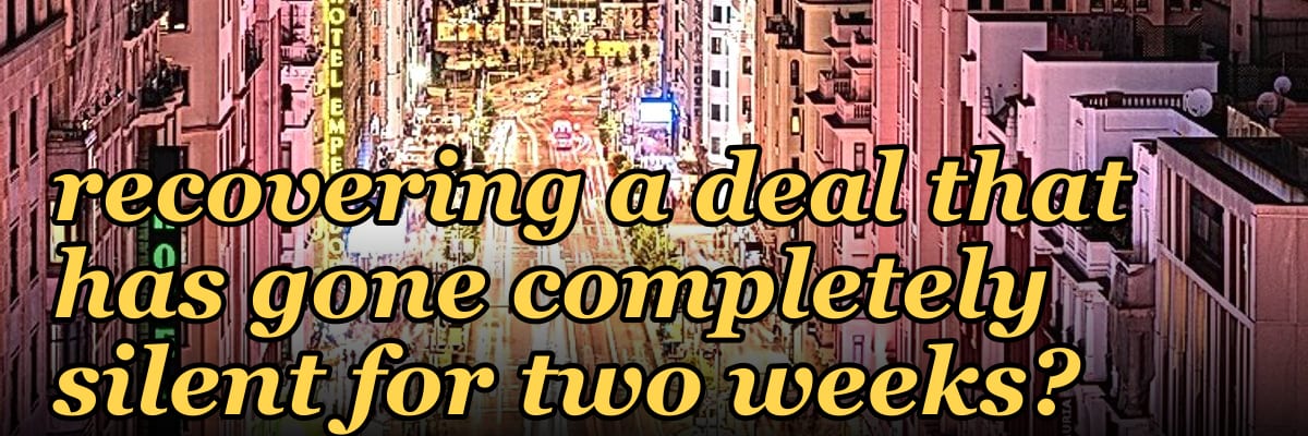 What is your method for recovering a deal that has gone completely silent for two weeks?