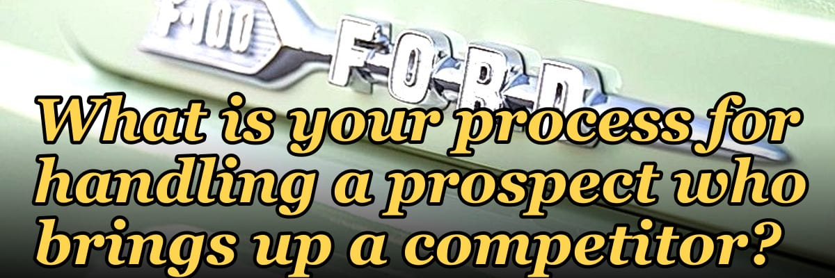 What is your process for handling a prospect who brings up a competitor?