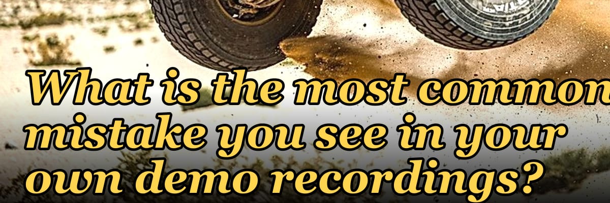 What is the most common mistake you see in your own demo recordings?