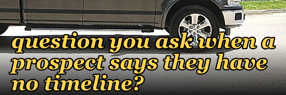 What is the first question you ask when a prospect says they have no timeline?